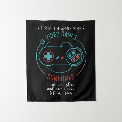 I Dont Always Play Video Games Funny Gamer Gift Tapestry