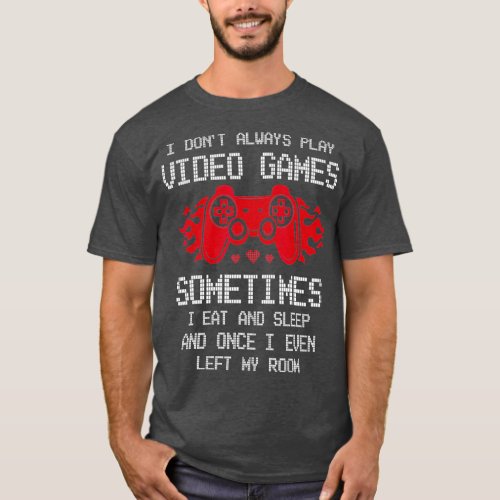 I Dont Always Play Video Games Funny Gamer T_Shirt