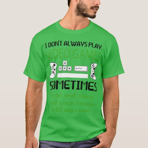 I Dont Always Play Video Games _ Funny  Gaming 1 T_Shirt