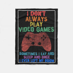 I Don't Always Play Video Games - Funny Gaming Fleece Blanket