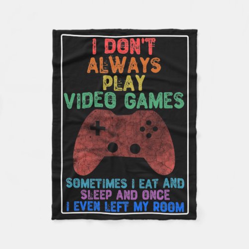 I Dont Always Play Video Games _ Funny Gaming Fleece Blanket