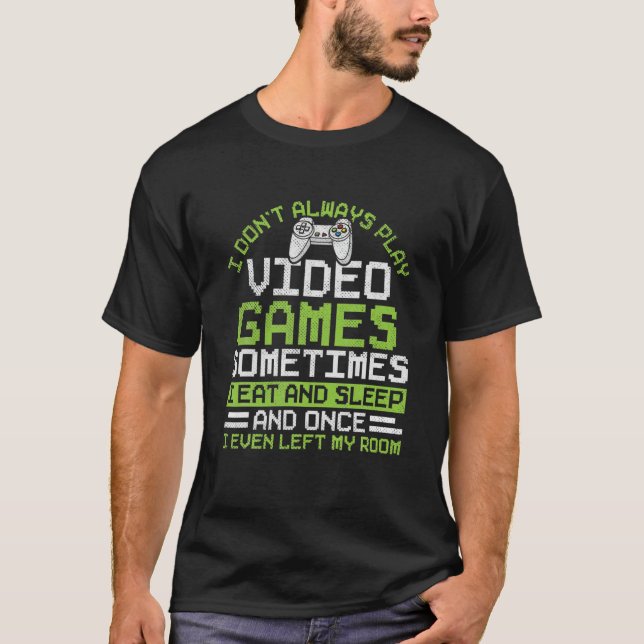 I Don't Always Play Video Games Funny Gaming Gamer T-Shirt (Front)