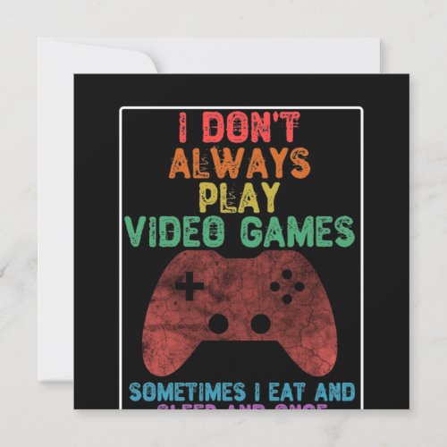 I Dont Always Play Video Games _ Funny Gaming Invitation