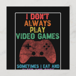 I Don't Always Play Video Games - Funny Gaming Invitation
