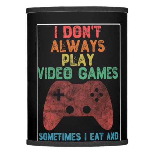 I Dont Always Play Video Games _ Funny Gaming Lamp Shade