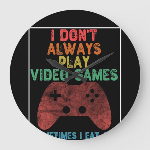I Dont Always Play Video Games _ Funny Gaming Large Clock