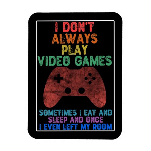 I Dont Always Play Video Games _ Funny Gaming Magnet