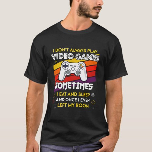 I DonT Always Play Video Games Funny Gift For Tee