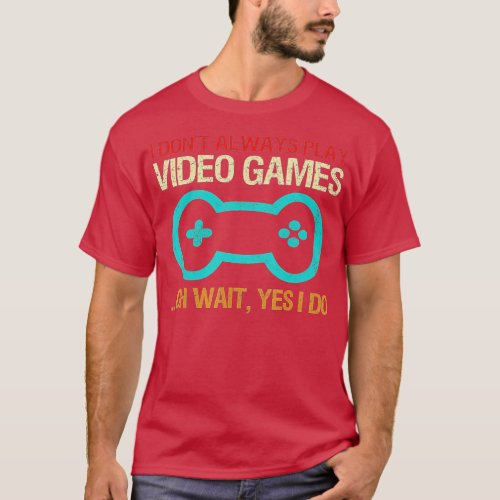 I Dont Always Play Video Games Funny Vintage  Gam T_Shirt
