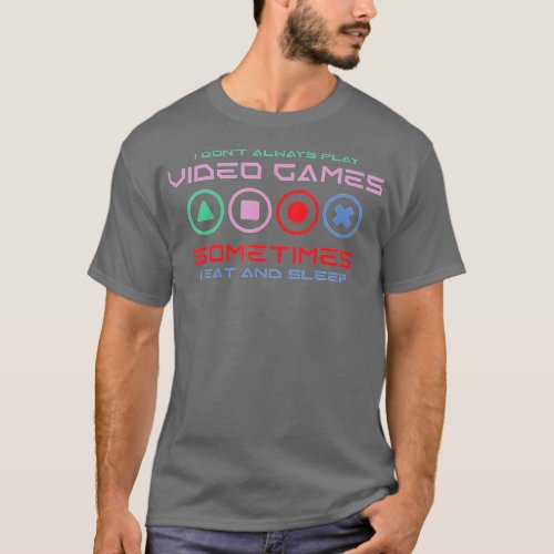 I Dont Always Play Video Games Gaming Funny  T_Shirt