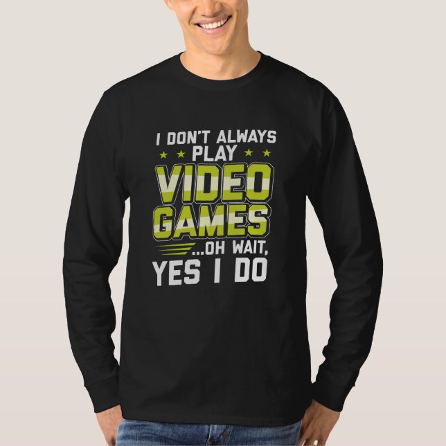I Don't Always Play Video Games | Gaming Gift T-Shirt (Front)