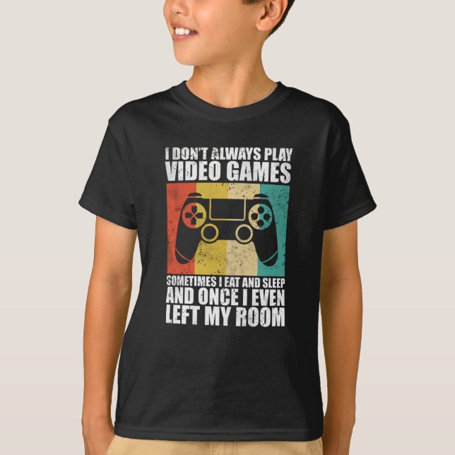 I Don't Always Play Video Games Gaming T-Shirt (Front)