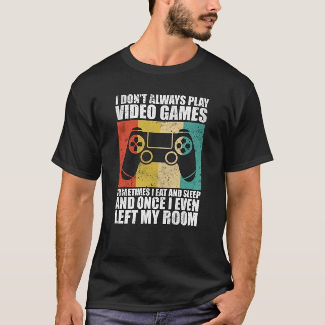 I Don't Always Play Video Games Gaming T-Shirt (Front)