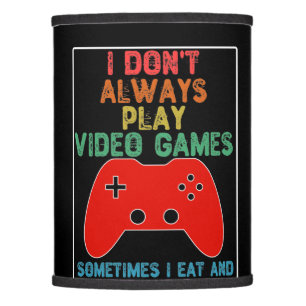 I Don't Always Play Video Games Lamp Shade