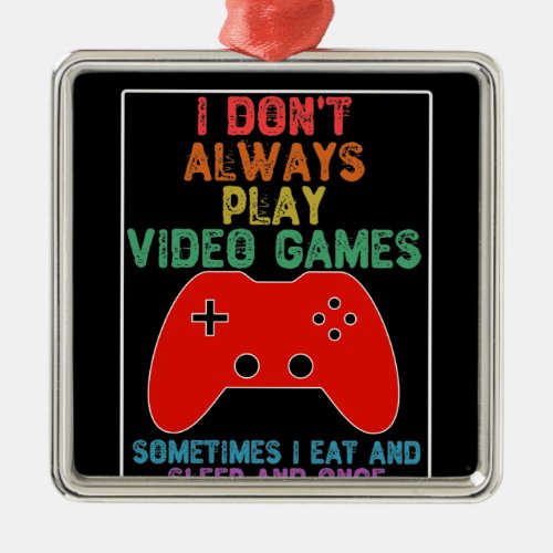I Dont Always Play Video Games Metal Ornament