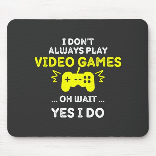 I Dont Always Play Video Games Oh Wait Yes I Do Mouse Pad