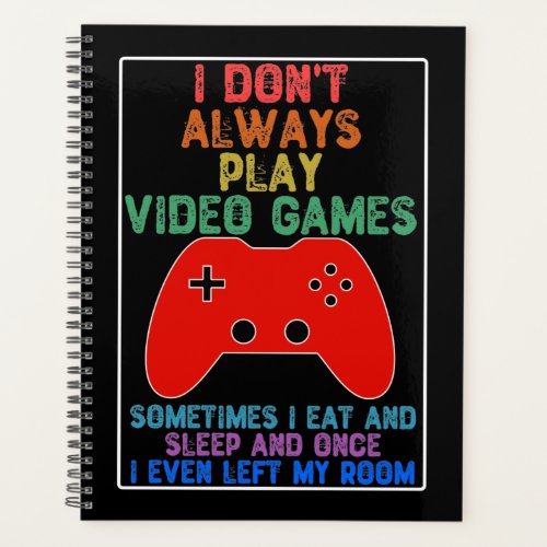 I Dont Always Play Video Games Planner