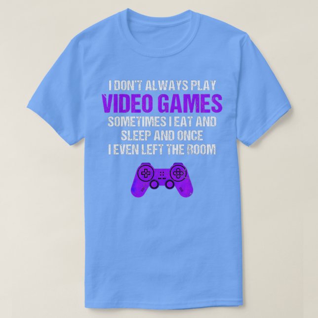 I Don't Always Play Video Games Sometimes Funny  G T-Shirt (Design Front)