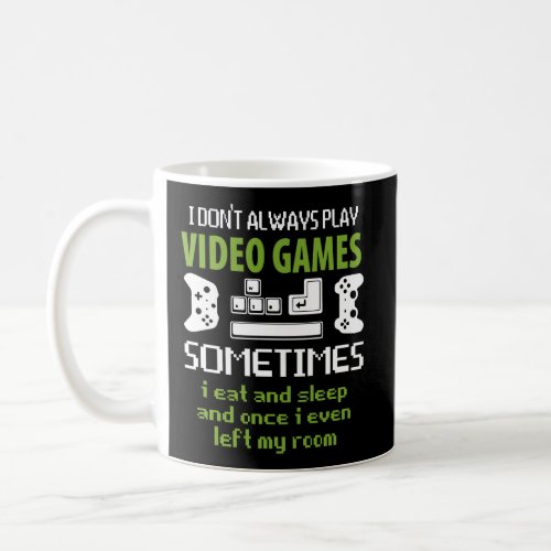 I DonT Always Play Video Games Sometimes Funny Ga Coffee Mug