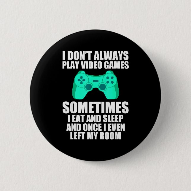 I Don't Always Play Video Games Sometimes I Eat An Button (Front)