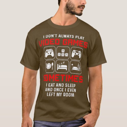 I Dont Always Play Video Games Sometimes I Eat An T_Shirt