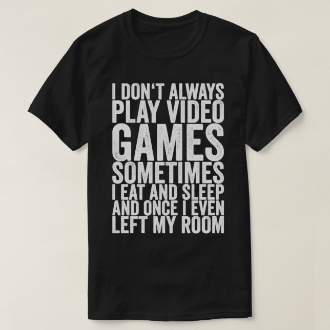 I Dont Always Play Video Games Sometimes I Eat And T-Shirt (Design Front)