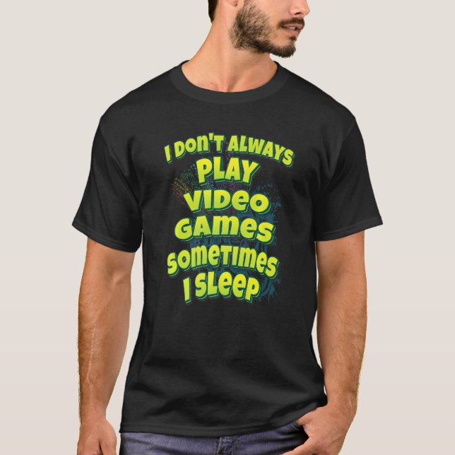 I Don't Always Play Video Games Sometimes I Sleep T-Shirt (Front)