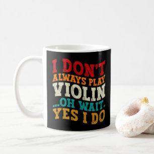 I Don't Always Play Violin Oh Wait Yes I Do Player Coffee Mug
