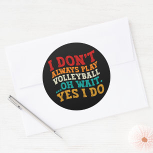 I Don't Always Play Volleyball Oh Wait Yes I Do Classic Round Sticker