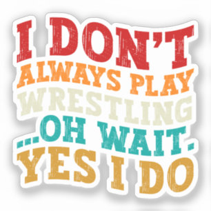 I Don't Always Play Wrestling Oh Wait Yes I Do Sticker