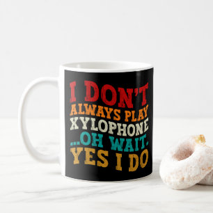 I Don't Always Play Xylophone Oh Wait Yes I Do Coffee Mug