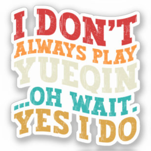 I Don't Always Play Yueqin Oh Wait Yes I Do Guitar Sticker