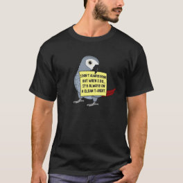I Don't Always Poop, But When ... I African Grey P T-Shirt