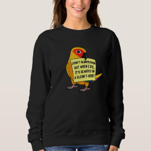 I Don't Always Poop, But When ... I Sun Conure Par Sweatshirt