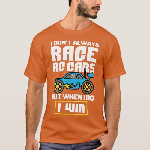 I Dont Always Race RC Cars  Remote Control Racing  T_Shirt