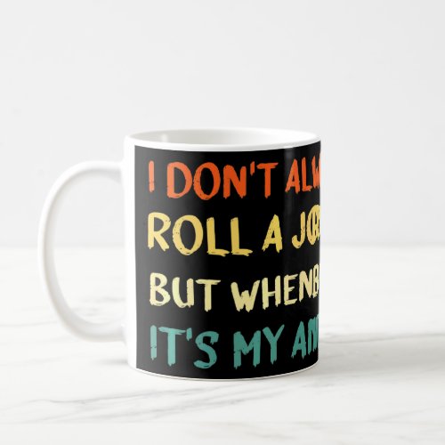 I Dont Always Roll A Joint But When I Do Its My  Coffee Mug