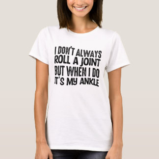 I Don't Always Roll A Joint When I Do It'sMy Ankle T-Shirt