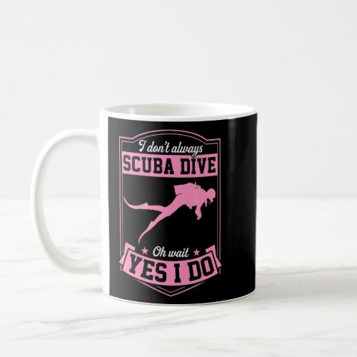 I Dont Always Scuba Dive Oh Wait Yes I Do 3  Coffee Mug
