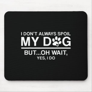 I Don't Always Sil My Dogs - Oh Wait Yes I Do Mouse Pad