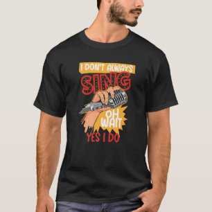 I Don't Always Sing Broadway Musical Theater T-Shirt
