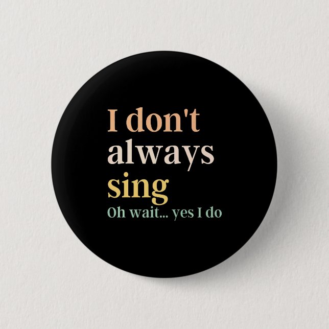 I Dont Always Sing Broadway Musical Theatre Quote  Button (Front)