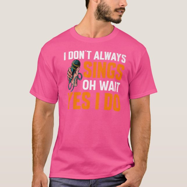 I Dont Always Sing Broadway Musicals Acting Theate T-Shirt (Front)