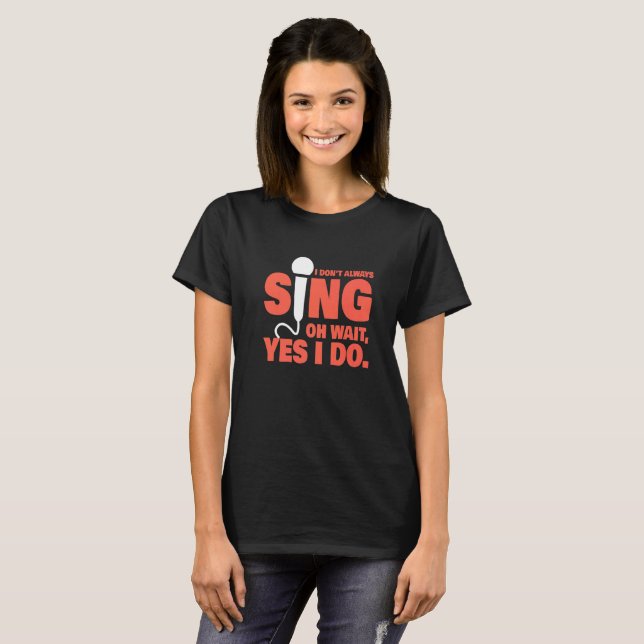 I Don't Always Sing Music Teacher Singer Musical T-Shirt
