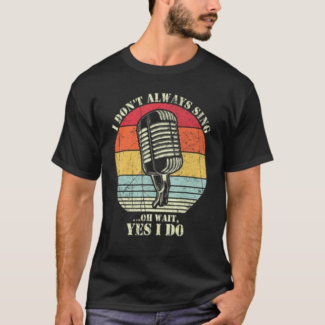 I Don't Always Sing Oh Wait Yes I Do Funny Musical T-Shirt (Front)