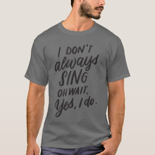 I Dont Always Sing Oh Wait Yes I Do Music Cinema G T-Shirt