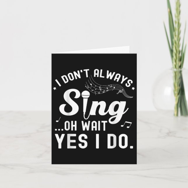 I Don't Always Sing Oh Wait Yes I Do Musical Singe Card (Front)