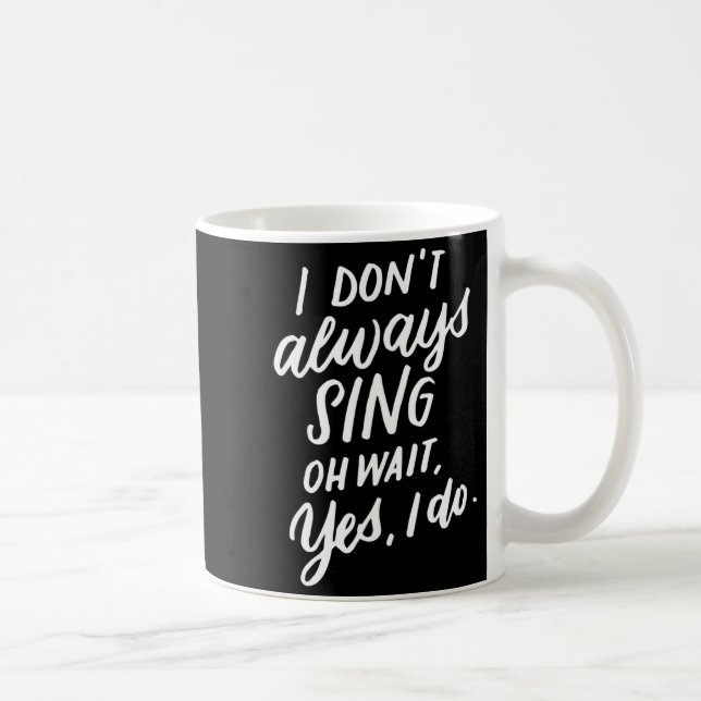 I Don't Always Sing Oh Wait Yes I Do, Musical Thea Coffee Mug (Right)