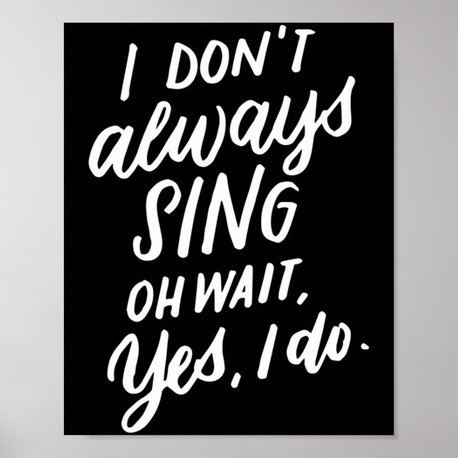 I Don't Always Sing Oh Wait Yes I Do, Musical Thea Poster (Front)