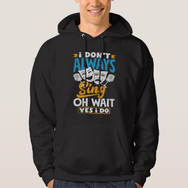 I Don't Always Sing Oh Wait Yes I Do Theatre Actor Hoodie (Front)