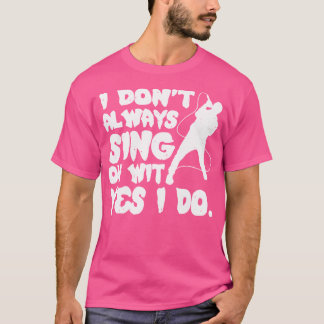 I Dont Always Sing Oh Wit Yes I Do Opera Singer T-Shirt